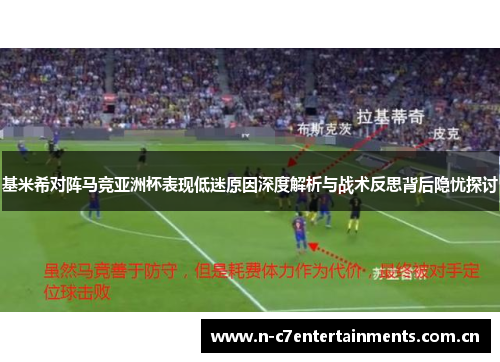 基米希对阵马竞亚洲杯表现低迷原因深度解析与战术反思背后隐忧探讨